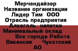 Мерчендайзер › Название организации ­ Лидер Тим, ООО › Отрасль предприятия ­ Алкоголь, напитки › Минимальный оклад ­ 25 000 - Все города Работа » Вакансии   . Чукотский АО